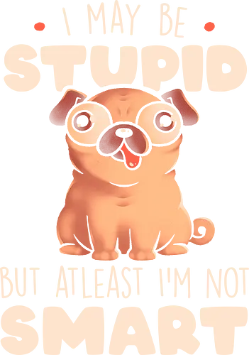 I May Be Stupid - dog, silly, funny, Smart, hund