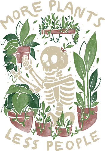 More Plants Less People - plants, plantmom, skeleton