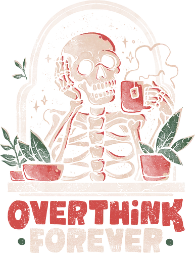 Overthink Forever - overthinking, skeleton, skelett, dth