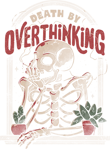 Death By Overthinking - overthinking, Zerdenken, nachdenken, skelett, skeleton