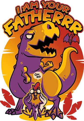 I AM YOUR FATHERRR - I am your father, dino, chicken, huhn, evolution I AM YOUR FATHERRR - I am your father, dino, chicken, huhn, evolution