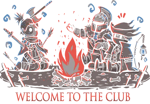 Welcome to the Club - bonfire, souls, tod, gaming, videogames, dth Welcome to the Club - bonfire, souls, tod, gaming, videogames, dth