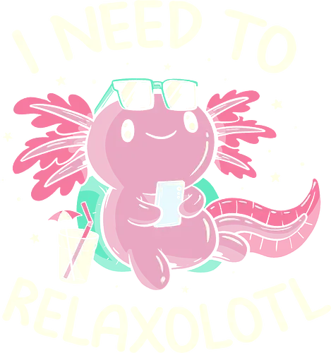 I Need to Relaxalotl - Axolotl, relax, cute