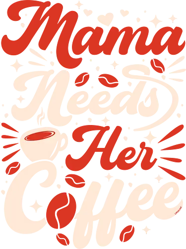 Mama Needs Coffee - coffee, love, morning