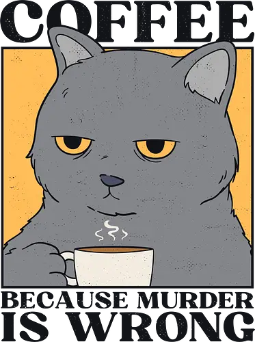 Coffee Because Murder Is Wrong - Coffe, cat, grumpy