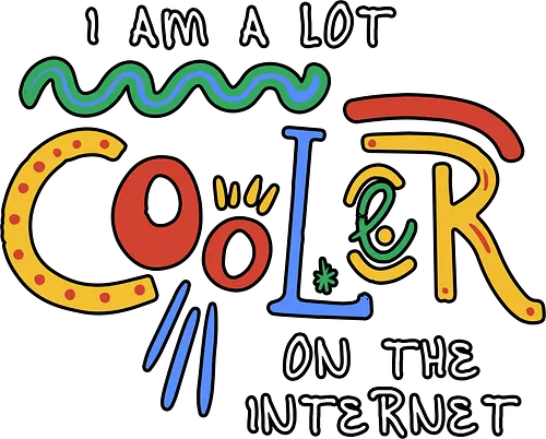 I Am A Lot Cooler On The Internet - cool, uncool, internet